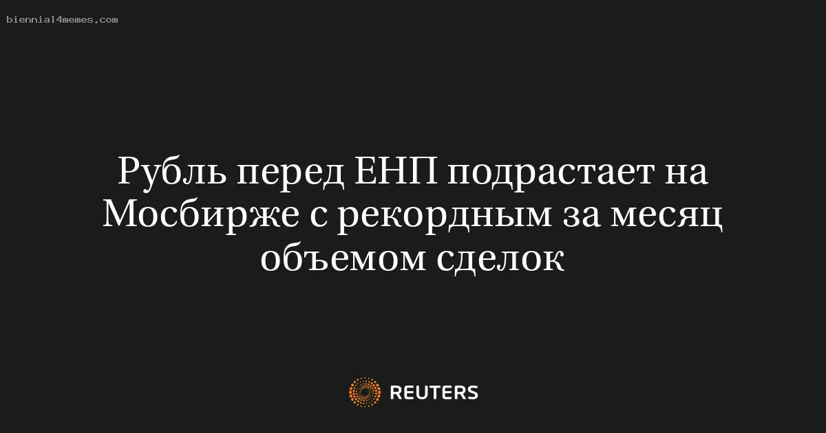 
								Рубль перед ЕНП подрастает на Мосбирже с рекордным за месяц объемом сделок			