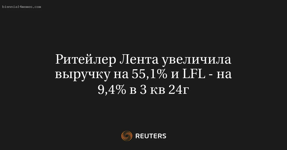 
								Ритейлер Лента увеличила выручку на 55,1% и LFL - на 9,4% в 3 кв 24г			