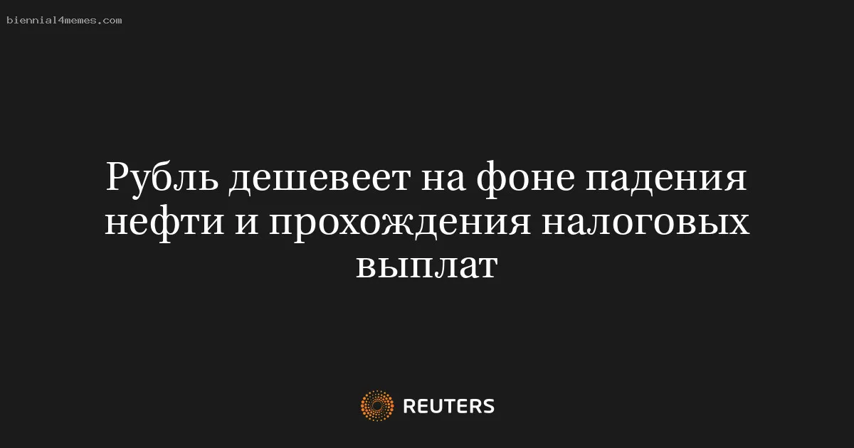 
								Рубль дешевеет на фоне падения нефти и прохождения налоговых выплат			