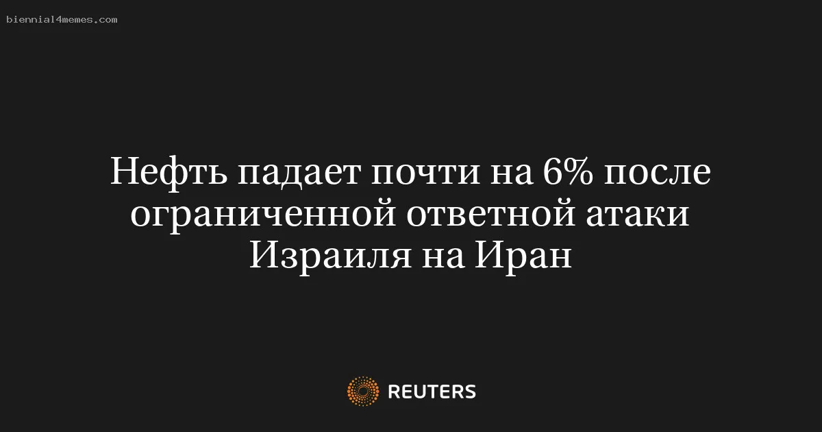 
								Нефть падает почти на 6% после ограниченной ответной атаки Израиля на Иран			