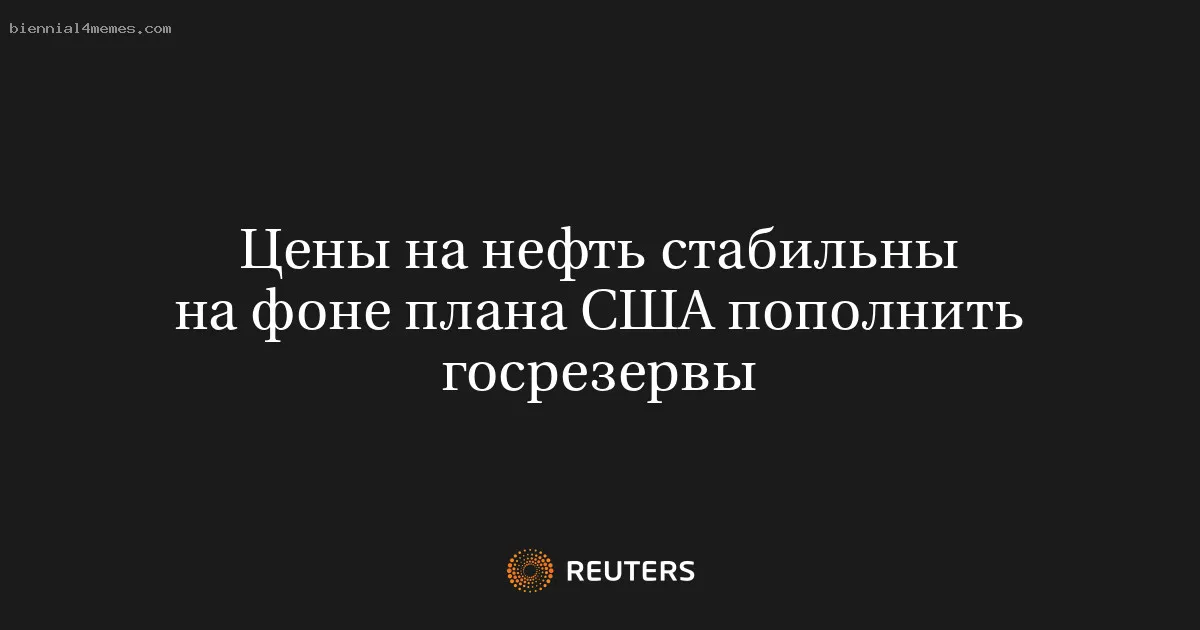 
								Цены на нефть стабильны на фоне плана США пополнить госрезервы			