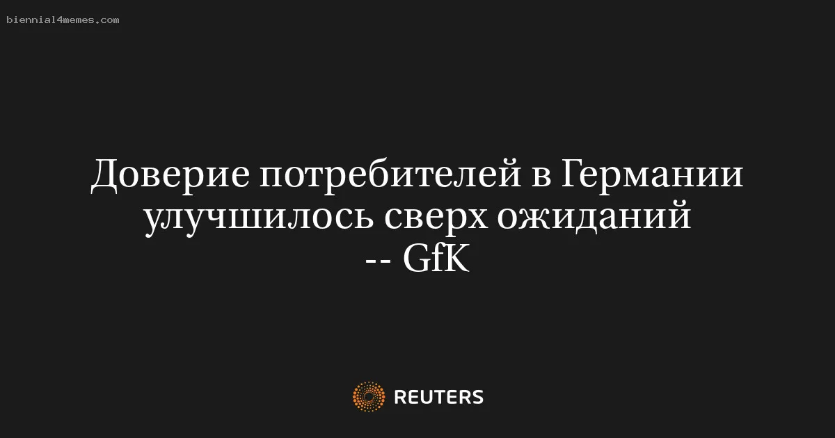 
								Доверие потребителей в Германии улучшилось сверх ожиданий -- GfK			