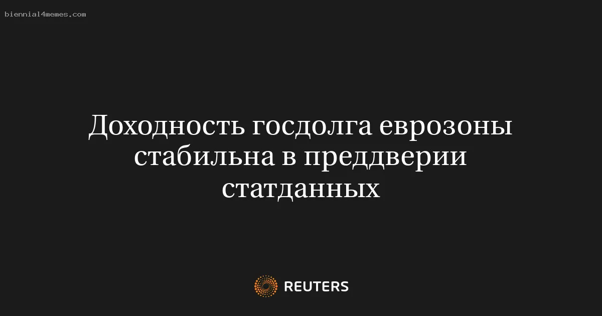 
								Доходность госдолга еврозоны стабильна в преддверии статданных			