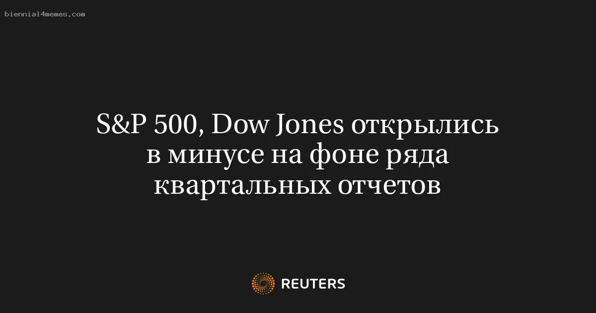 
								S&P 500, Dow Jones открылись в минусе на фоне ряда квартальных отчетов			