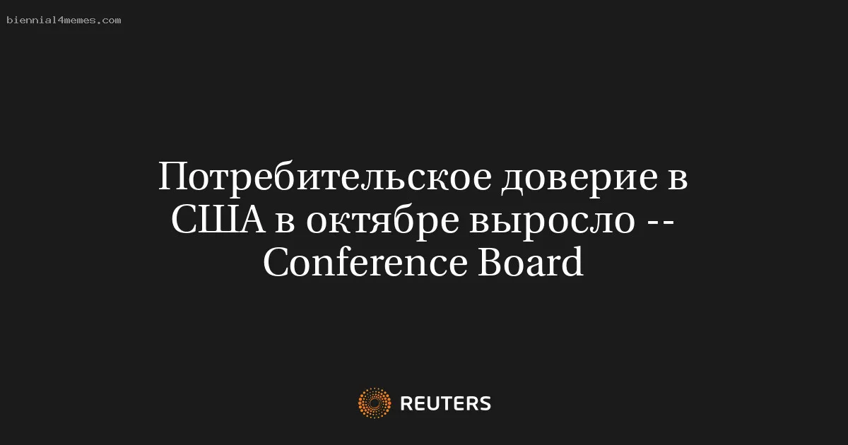 
								Потребительское доверие в США в октябре выросло -- Conference Board			