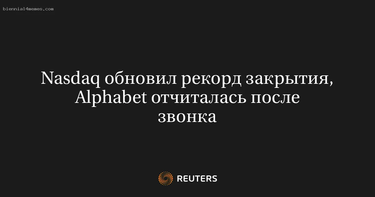 
								Nasdaq обновил рекорд закрытия, Alphabet отчиталась после звонка			