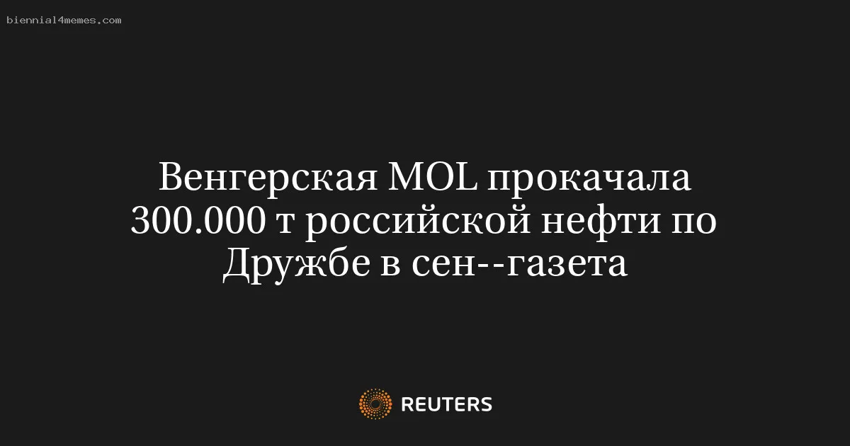 
								Венгерская MOL прокачала 300.000 т российской нефти по Дружбе в сен--газета			