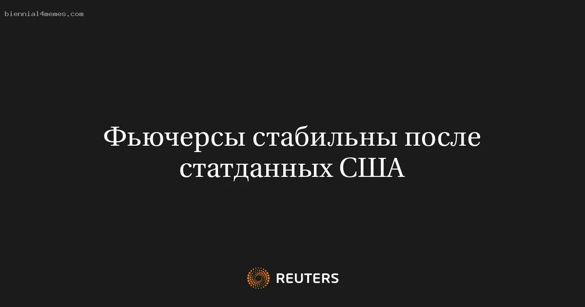 
								Фьючерсы стабильны после статданных США			