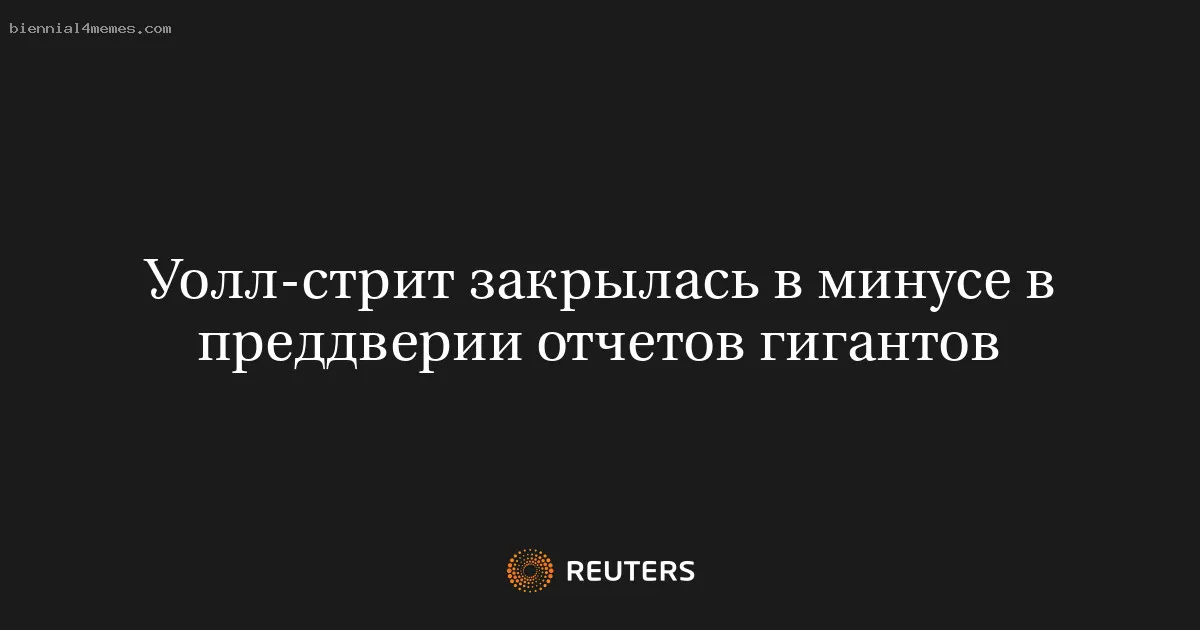 
								Уолл-стрит закрылась в минусе в преддверии отчетов гигантов			