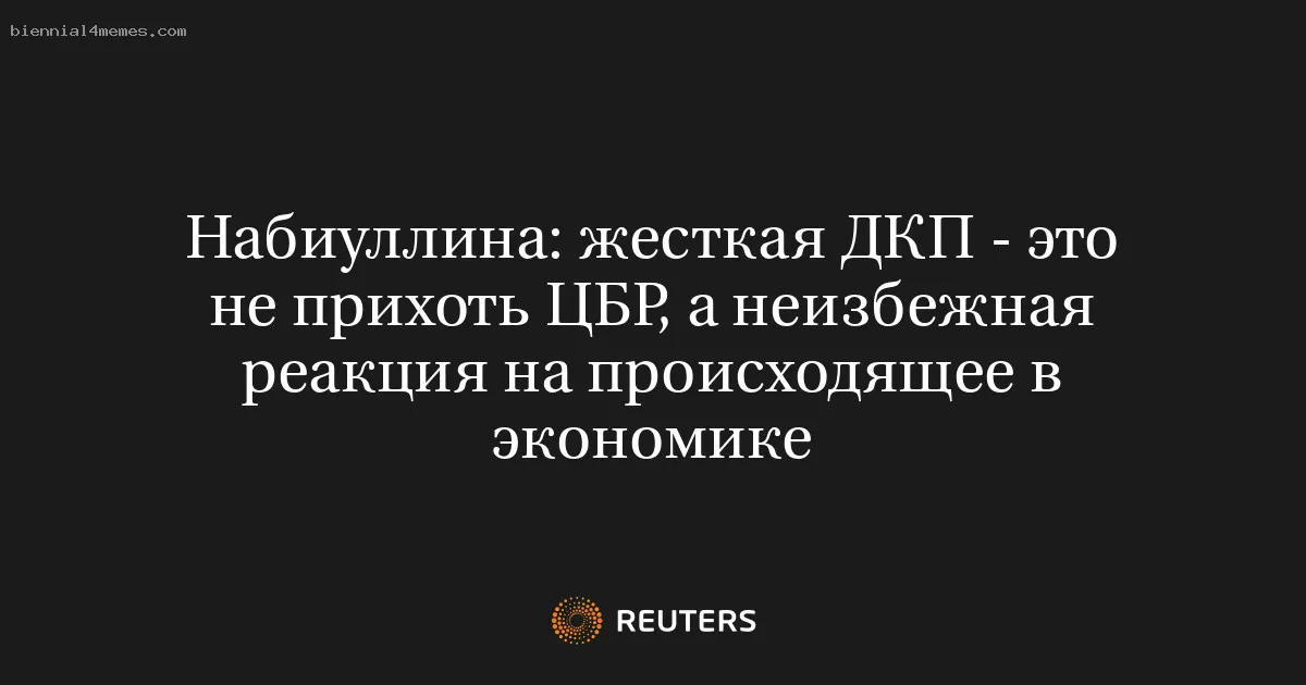 
								Набиуллина: жесткая ДКП - это не прихоть ЦБР, а неизбежная реакция на происходящее в экономике			