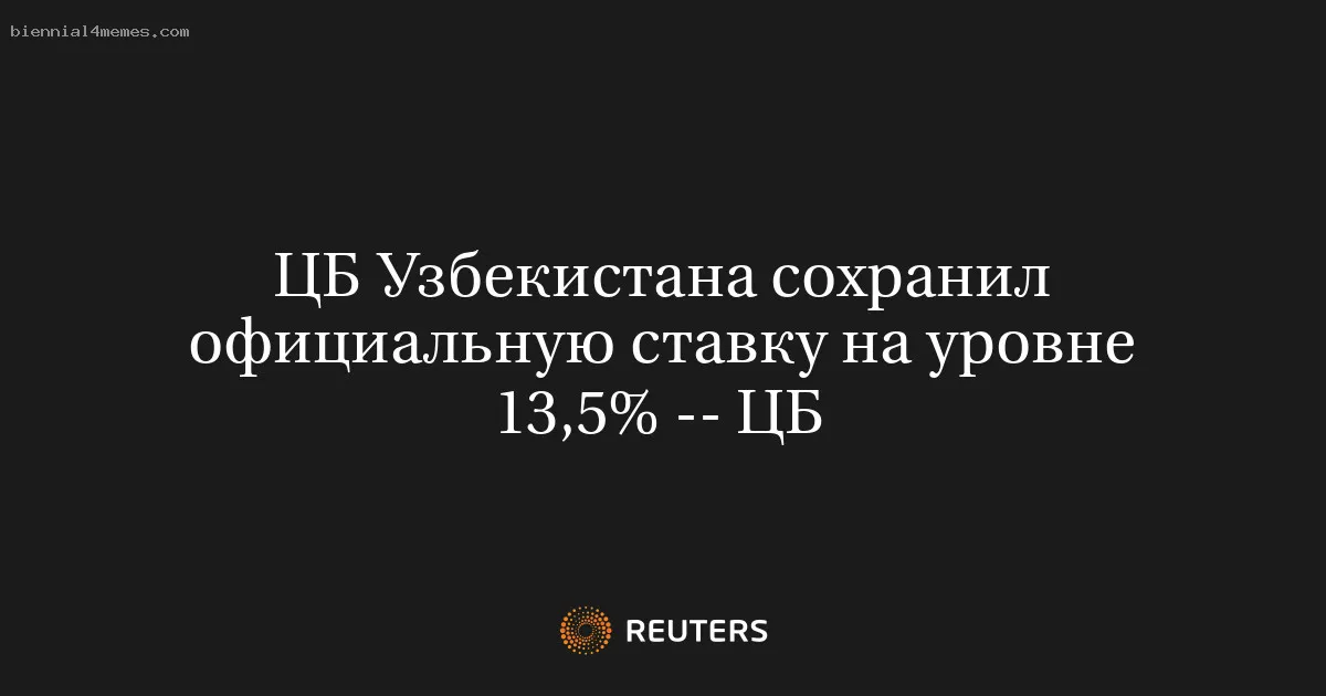 
								ЦБ Узбекистана сохранил официальную ставку на уровне 13,5% -- ЦБ			