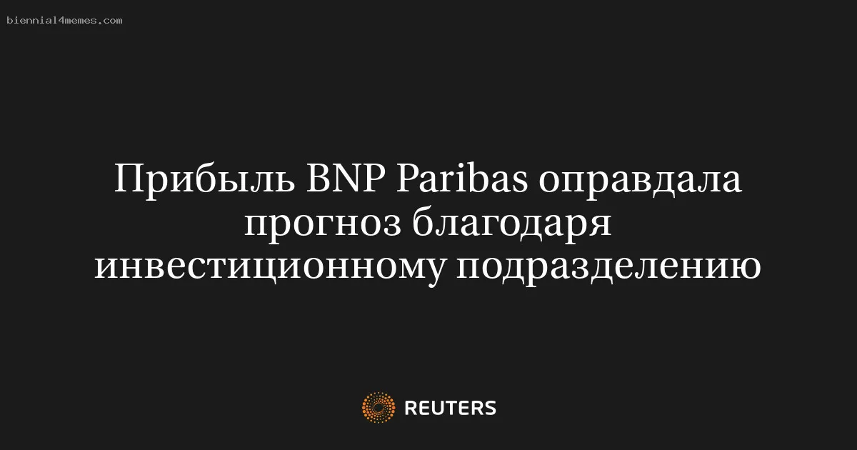 
								Прибыль BNP Paribas оправдала прогноз благодаря инвестиционному подразделению			