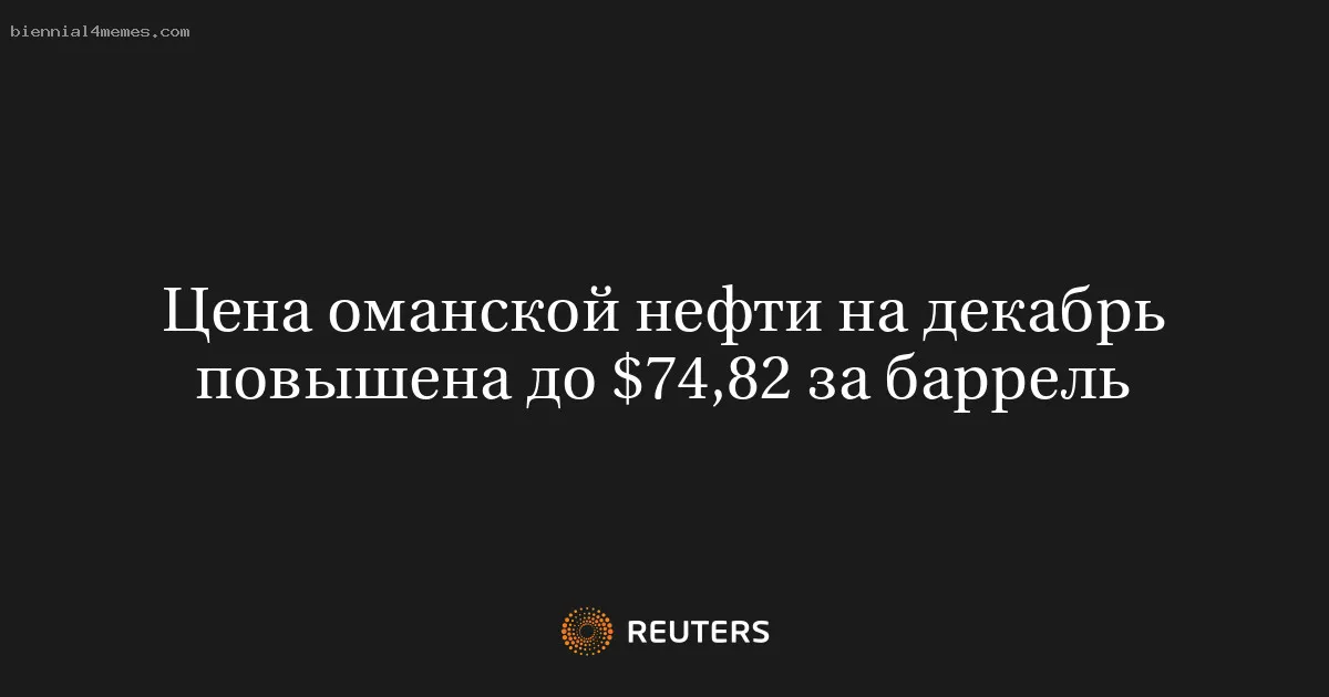 
								Цена оманской нефти на декабрь повышена до $74,82 за баррель			