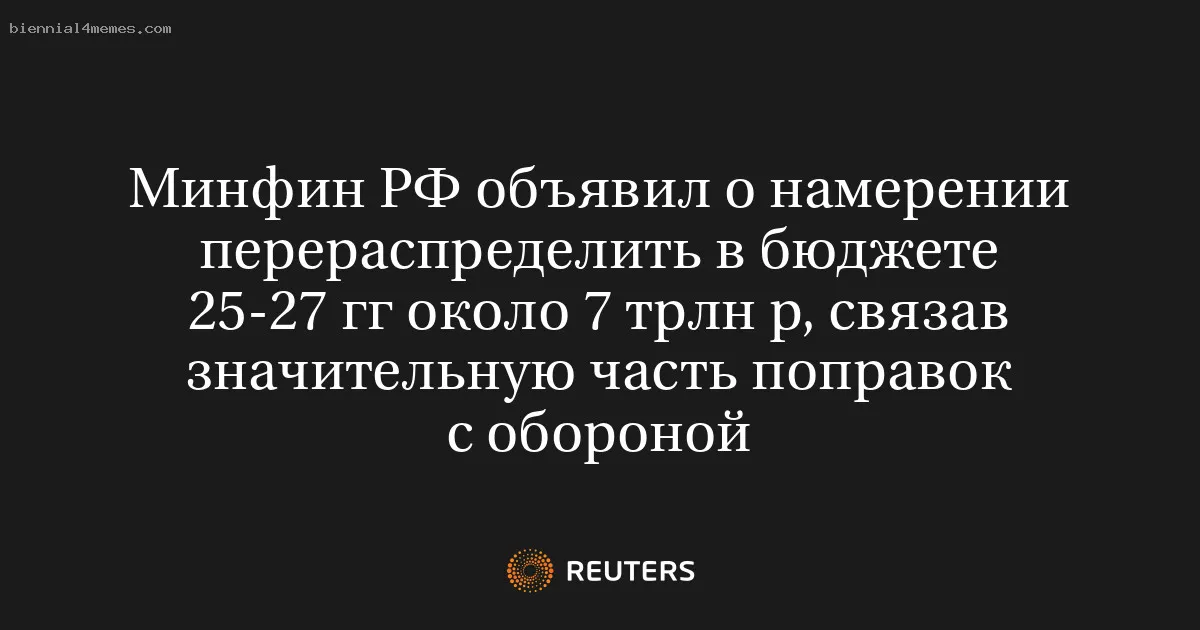 
								Минфин РФ объявил о намерении перераспределить в бюджете 25-27 гг около 7 трлн р, связав значительную часть поправок с обороной			