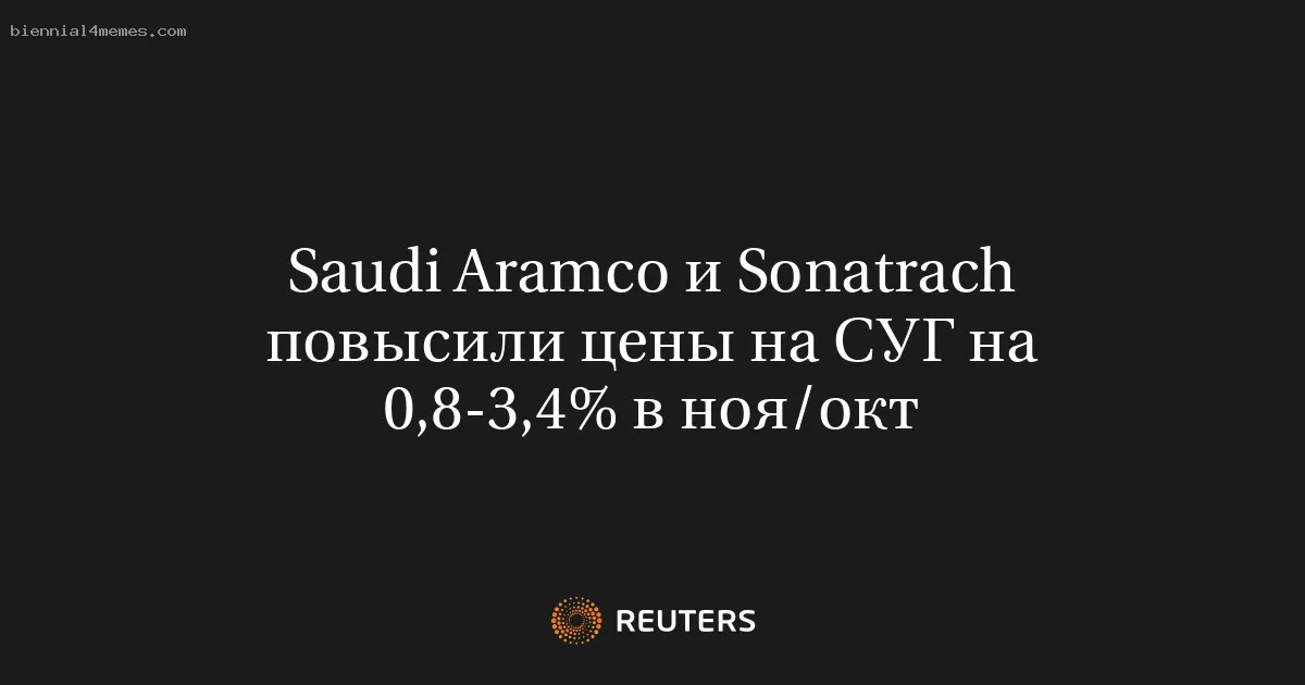 
								Saudi Aramco и Sonatrach повысили цены на СУГ на 0,8-3,4% в ноя/окт			