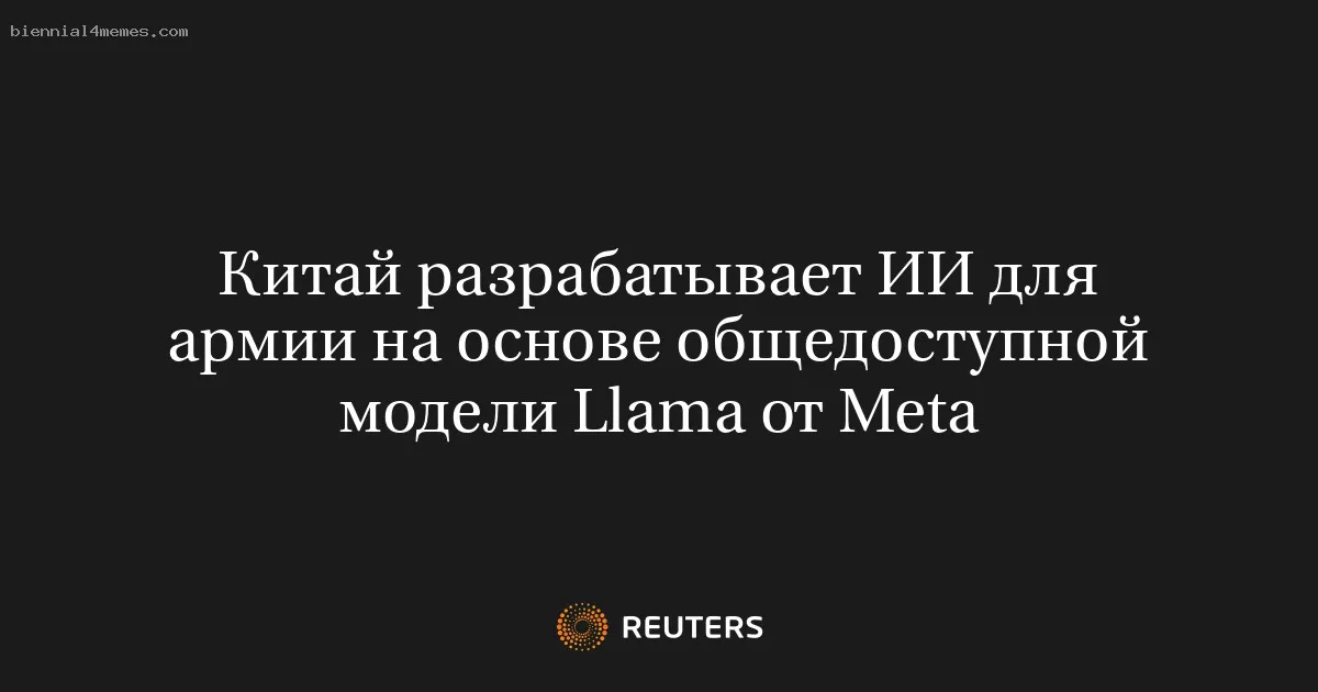 
								Китай разрабатывает ИИ для армии на основе общедоступной модели Llama от Меtа			