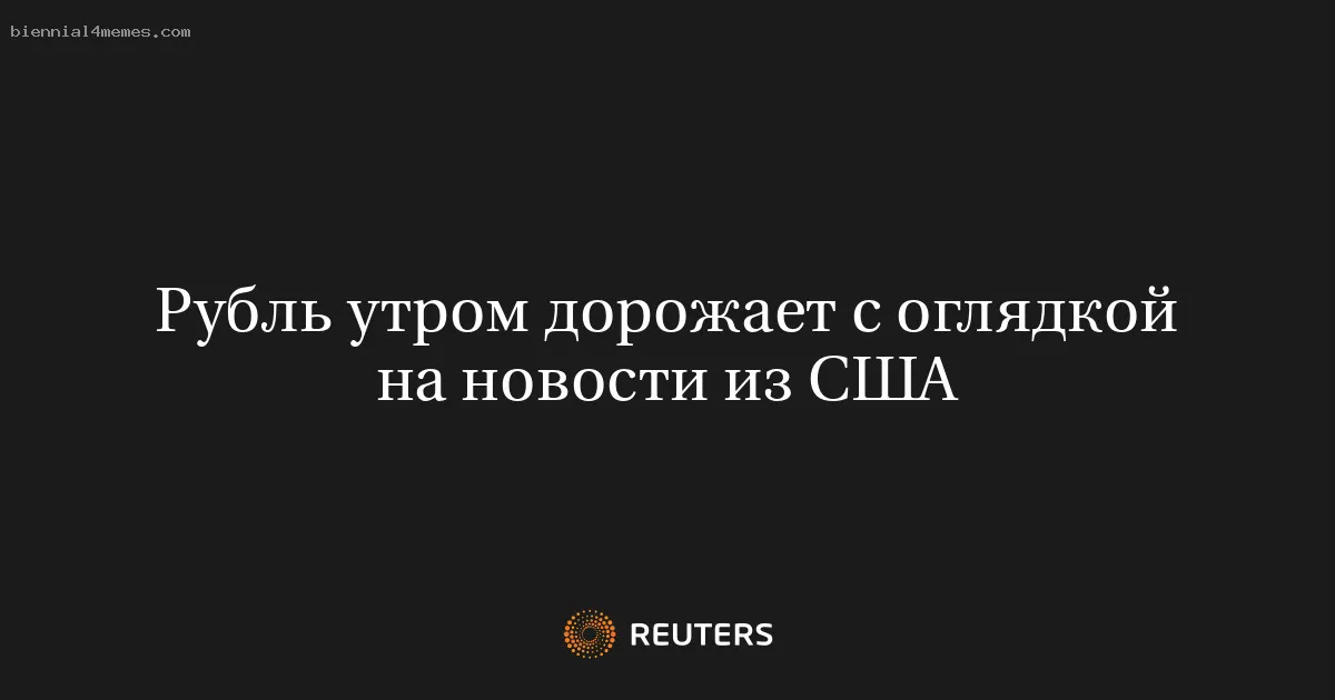 
								Рубль утром дорожает с оглядкой на новости из США			