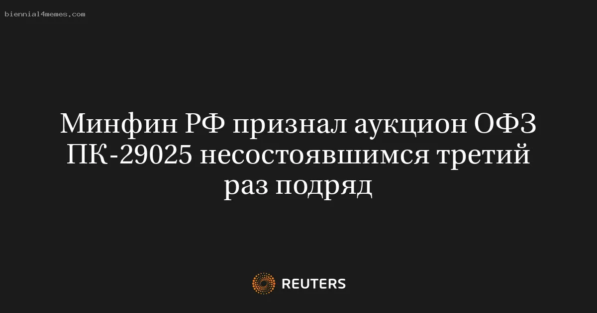 
								Минфин РФ признал аукцион ОФЗ ПК-29025 несостоявшимся третий раз подряд			