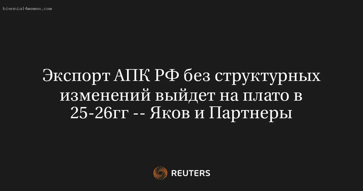 
								Экспорт АПК РФ без структурных изменений выйдет на плато в 25-26гг -- Яков и Партнеры			