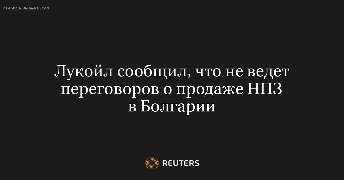 
								Лукойл сообщил, что не ведет переговоров о продаже НПЗ в Болгарии			