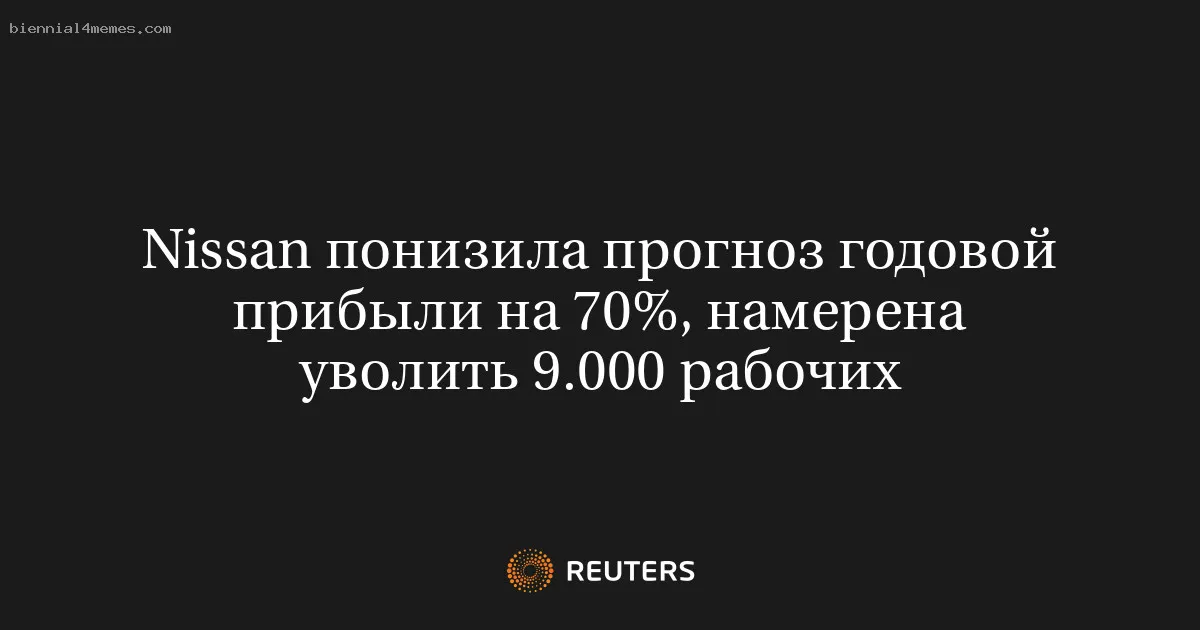 
								Nissan понизила прогноз годовой прибыли на 70%, намерена уволить 9.000 рабочих			