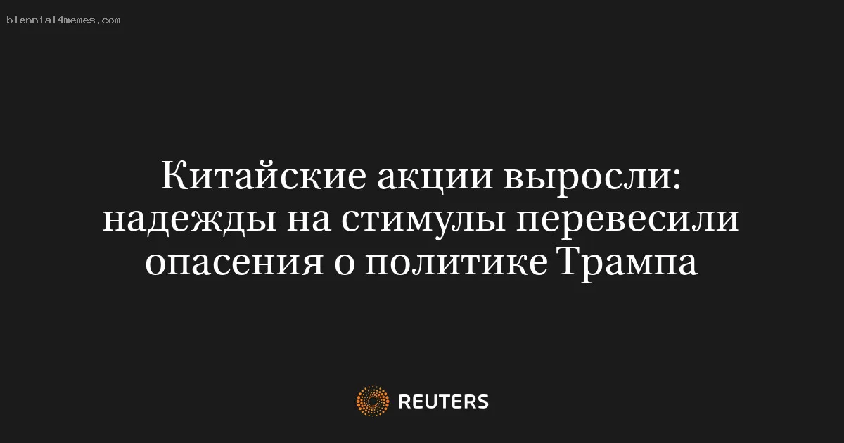 
								Китайские акции выросли: надежды на стимулы перевесили опасения о политике Трампа			