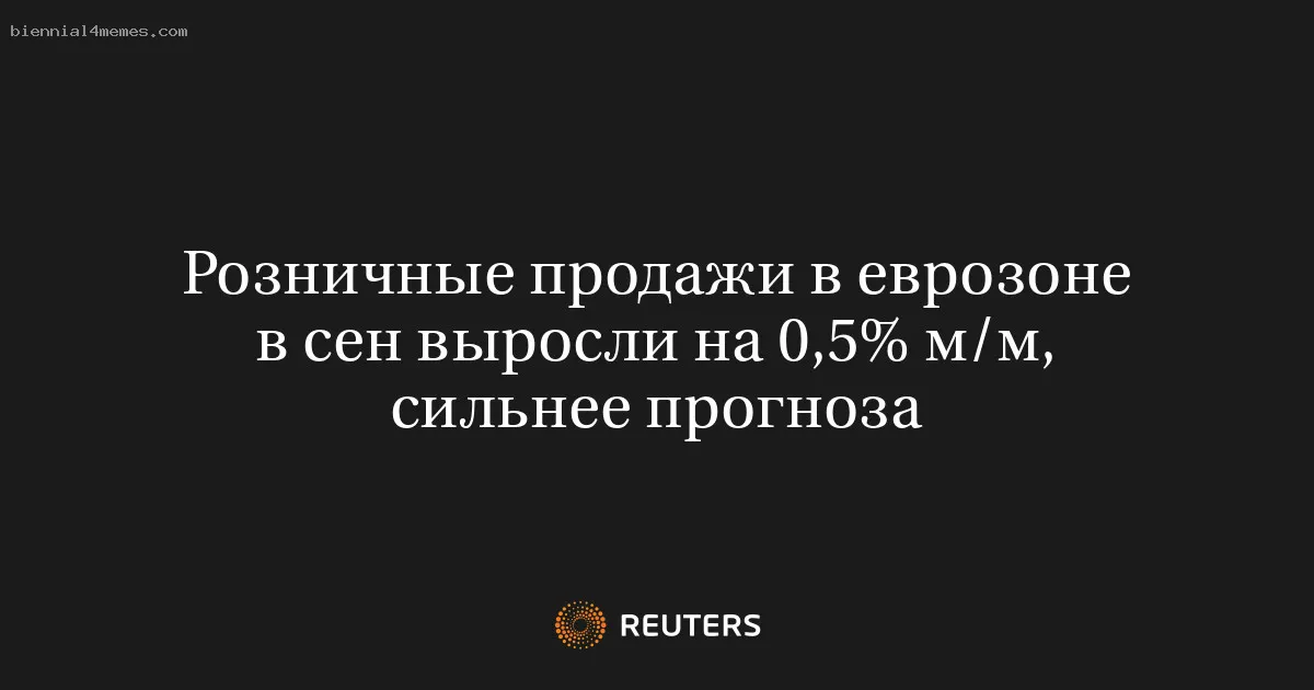 
								Розничные продажи в еврозоне в сен выросли на 0,5% м/м, сильнее прогноза			