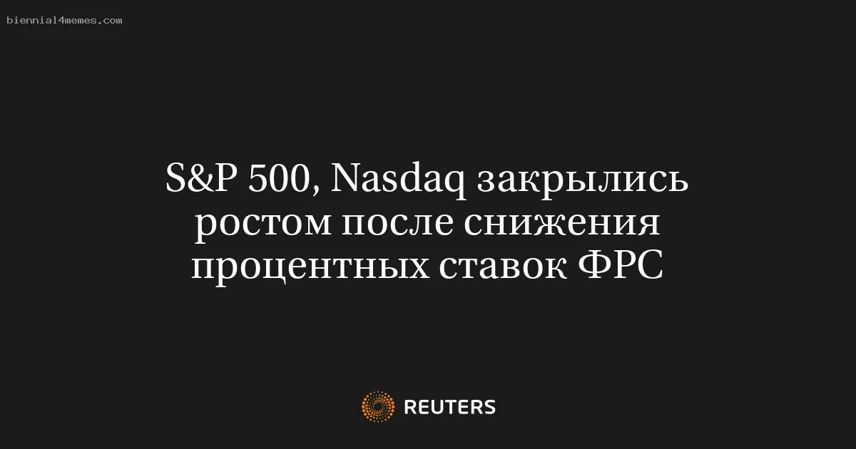 
								S&P 500, Nasdaq закрылись ростом после снижения процентных ставок ФРС			