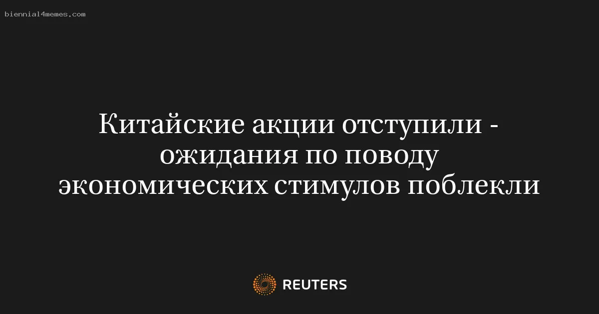 
								Китайские акции отступили - ожидания по поводу экономических стимулов поблекли			