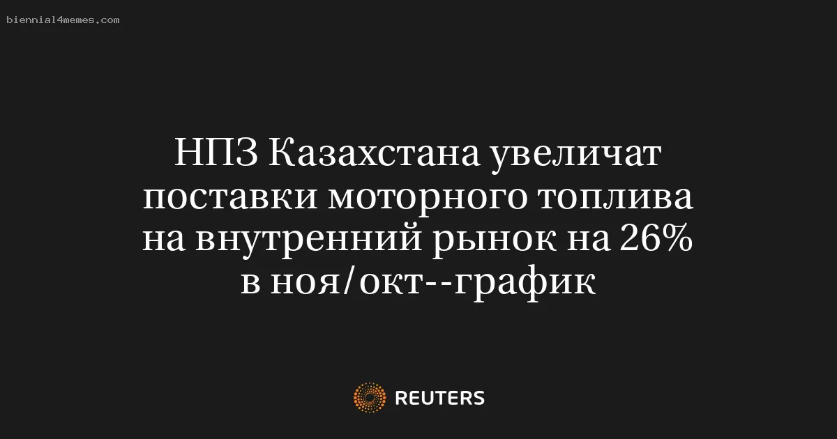 
								НПЗ Казахстана увеличат поставки моторного топлива на внутренний рынок на 26% в ноя/окт--график			