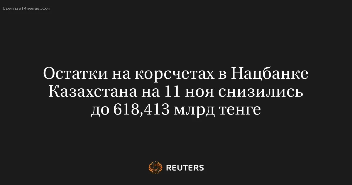 
								Остатки на корсчетах в Нацбанке Казахстана на 11 ноя снизились до 618,413 млрд тенге			