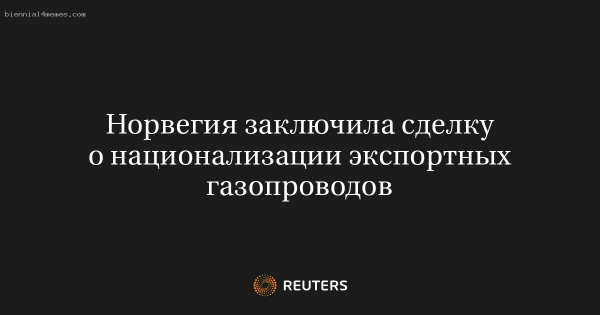 
								Норвегия заключила сделку о национализации экспортных газопроводов			