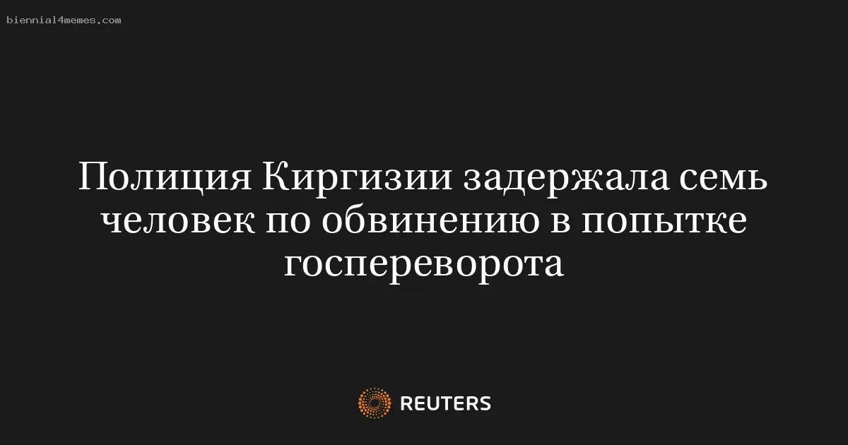 
								Полиция Киргизии задержала семь человек по обвинению в попытке госпереворота			