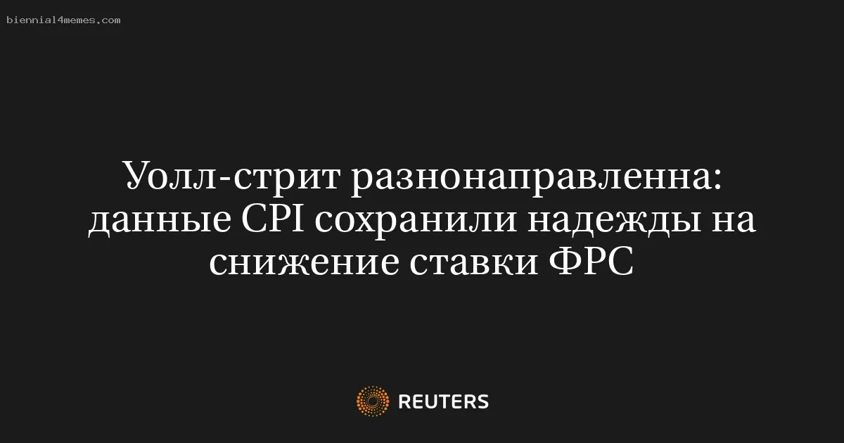 
								Уолл-стрит разнонаправленна: данные CPI сохранили надежды на снижение ставки ФРС			