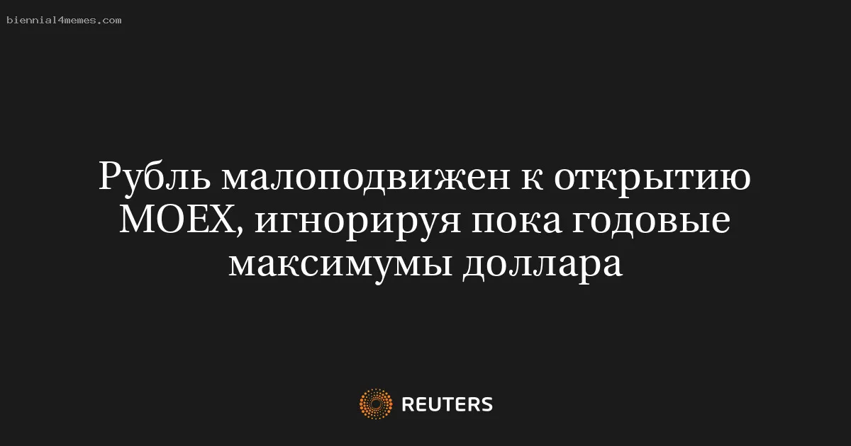 
								Рубль малоподвижен к открытию MOEX, игнорируя пока годовые максимумы доллара			