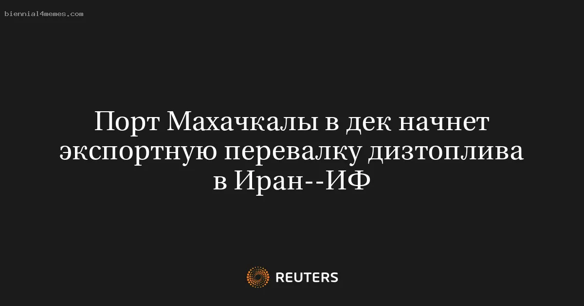 
								Порт Махачкалы в дек начнет экспортную перевалку дизтоплива в Иран--ИФ			