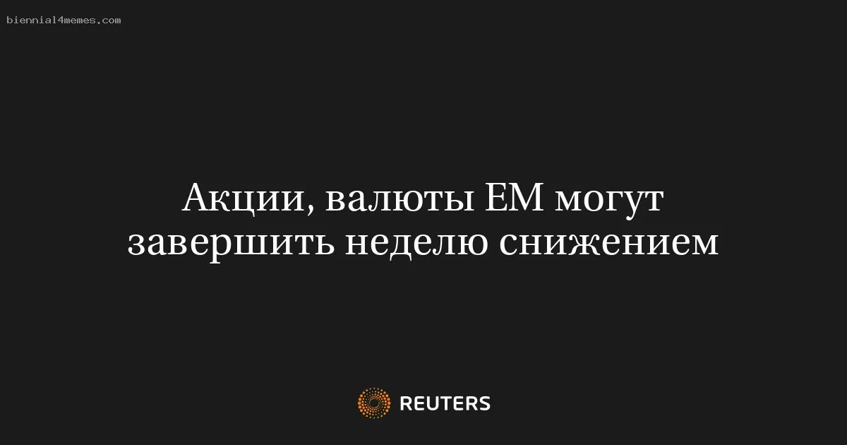 
								Акции, валюты ЕМ могут завершить неделю снижением			