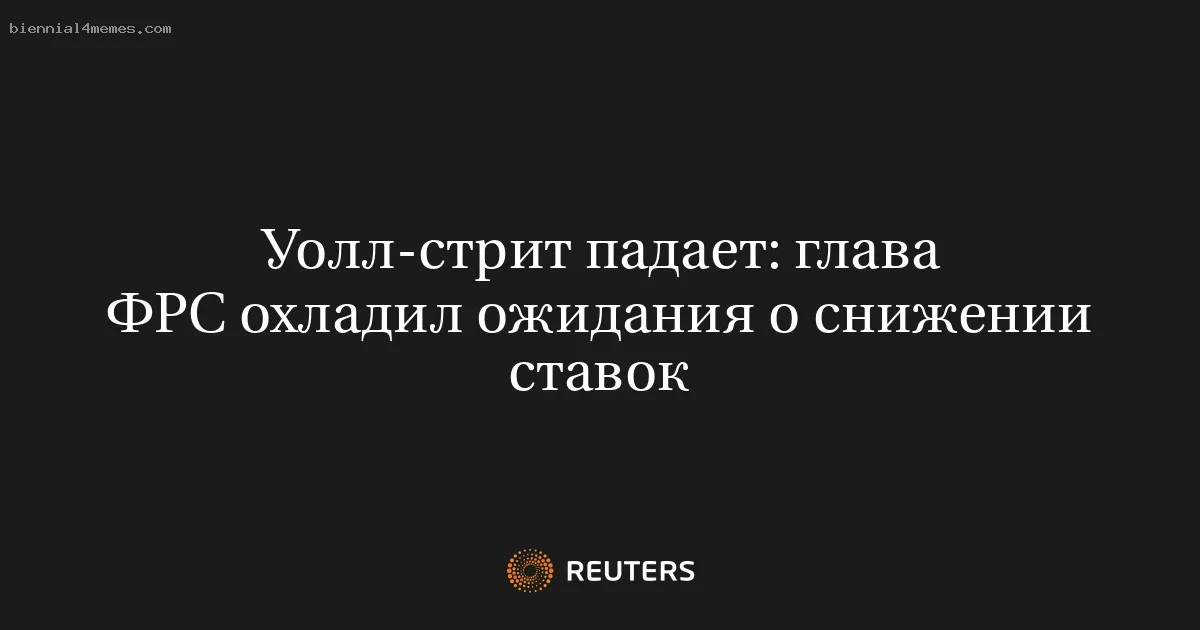 
								Уолл-стрит падает: глава ФРС охладил ожидания о снижении ставок			