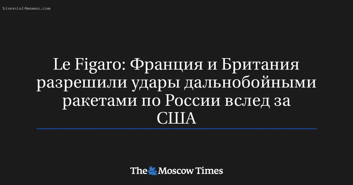 
								Le Figaro: Франция и Британия разрешили удары дальнобойными ракетами по России вслед за США			