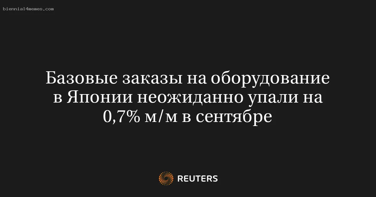 
								Базовые заказы на оборудование в Японии неожиданно упали на 0,7% м/м в сентябре			