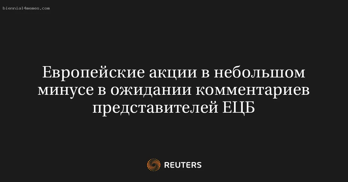 
								Европейские акции в небольшом минусе в ожидании комментариев представителей ЕЦБ			