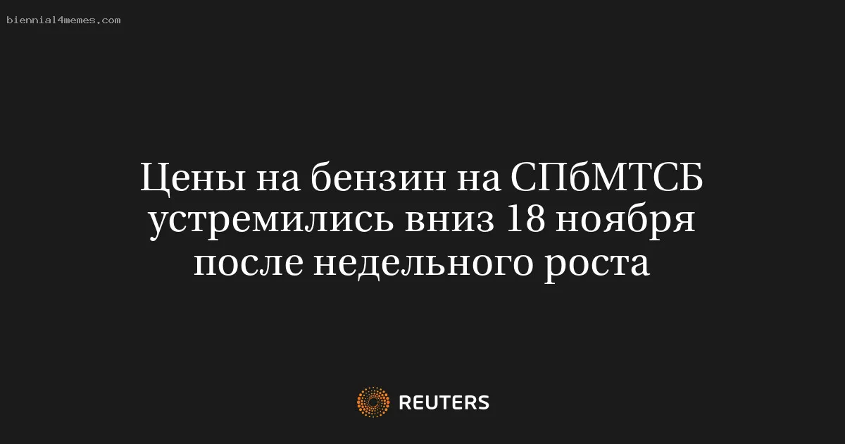 
								Цены на бензин на СПбМТСБ устремились вниз 18 ноября после недельного роста			