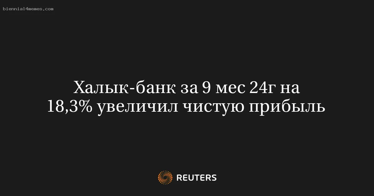 
								Халык-банк за 9 мес 24г на 18,3% увеличил чистую прибыль			