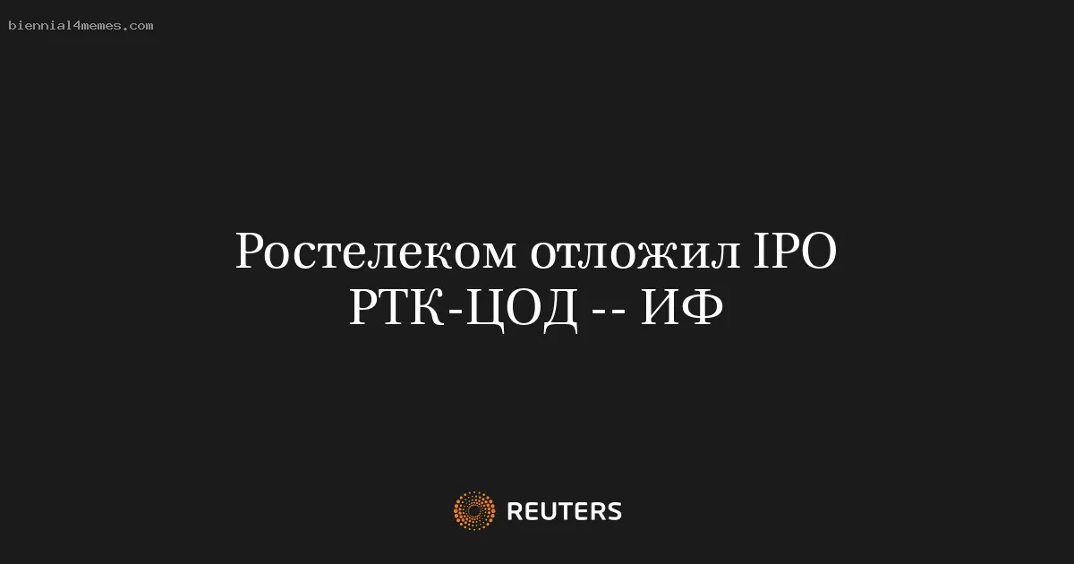 
								Ростелеком отложил IPO РТК-ЦОД -- ИФ			