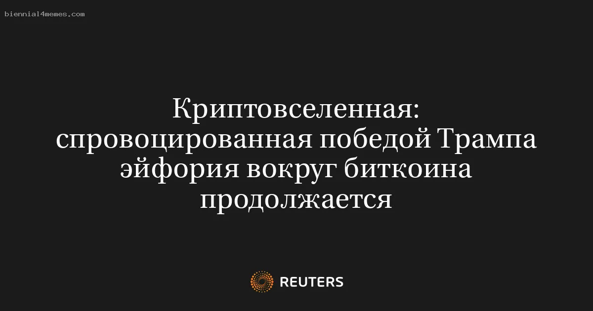 
								Криптовселенная: спровоцированная победой Трампа эйфория вокруг биткоина продолжается			