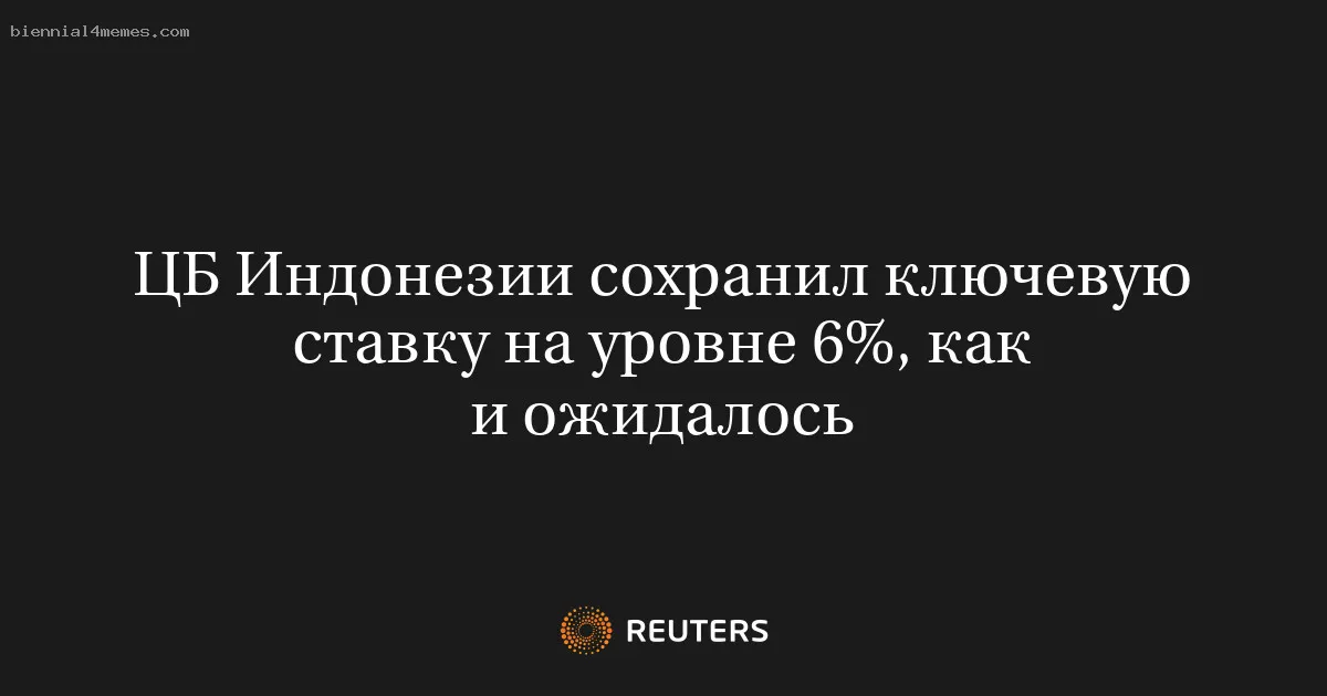 
								ЦБ Индонезии сохранил ключевую ставку на уровне 6%, как и ожидалось			