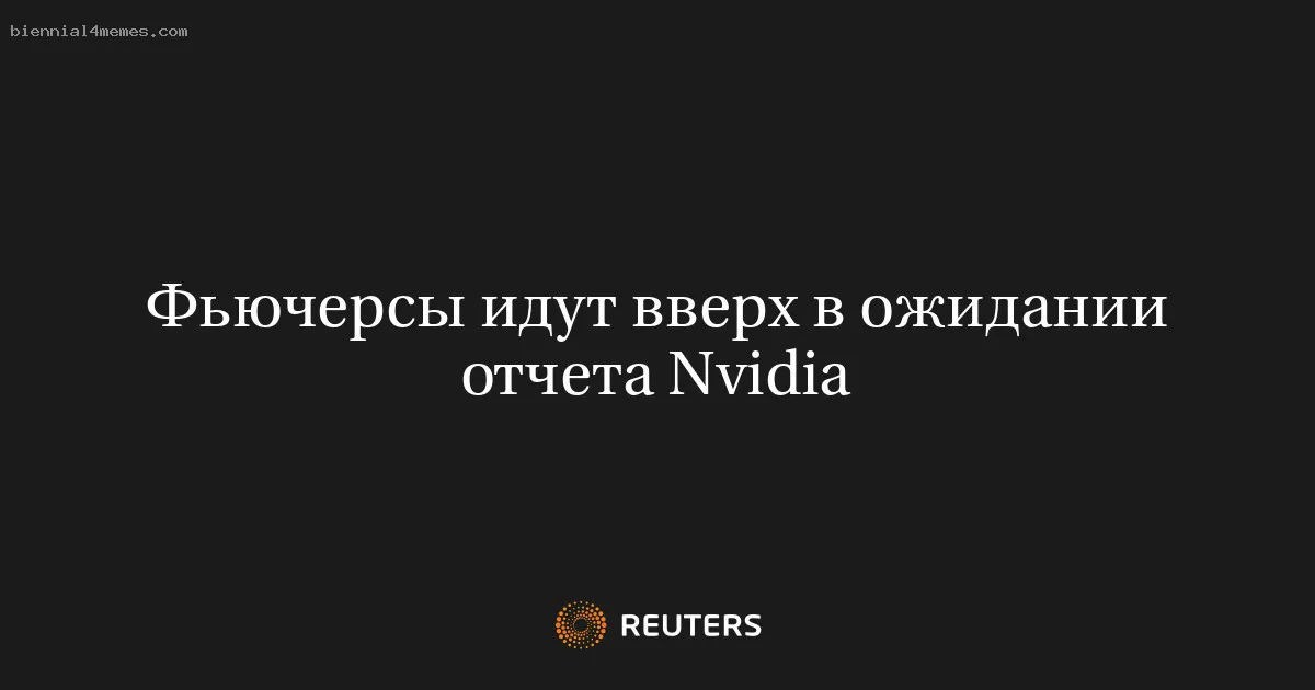 
								Фьючерсы идут вверх в ожидании отчета Nvidia			