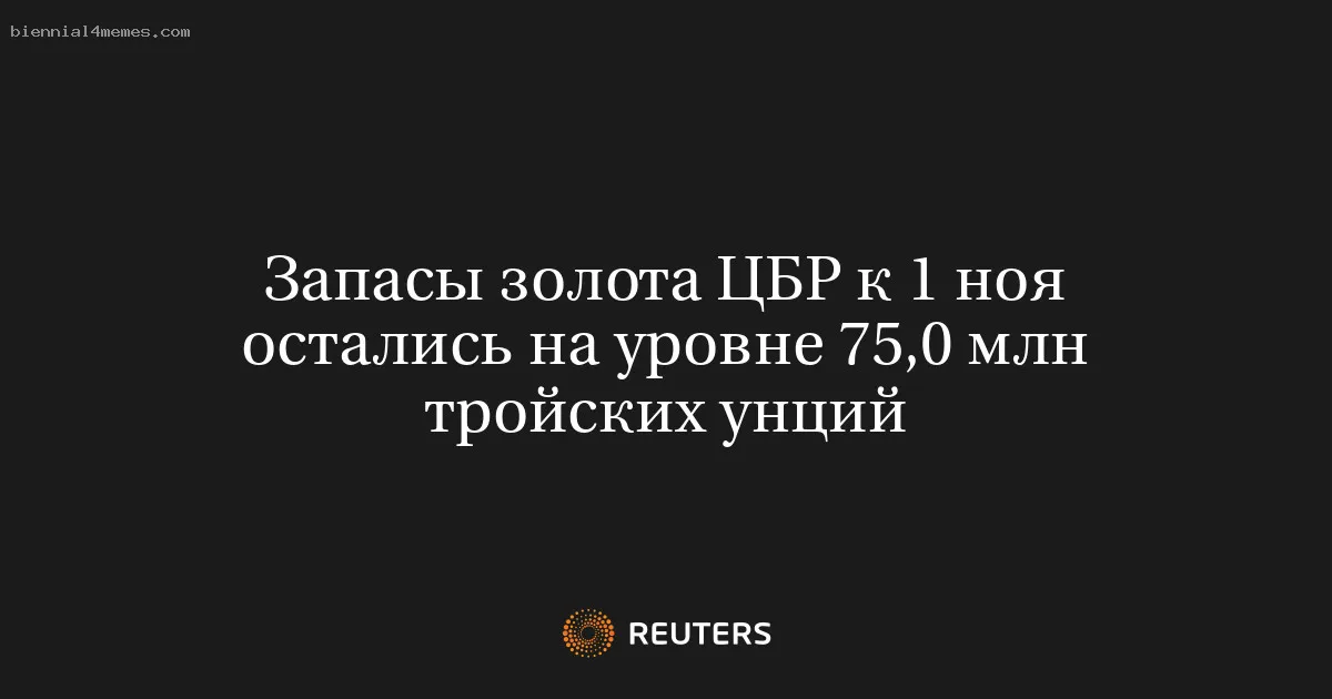 
								Запасы золота ЦБР к 1 ноя остались на уровне 75,0 млн тройских унций			