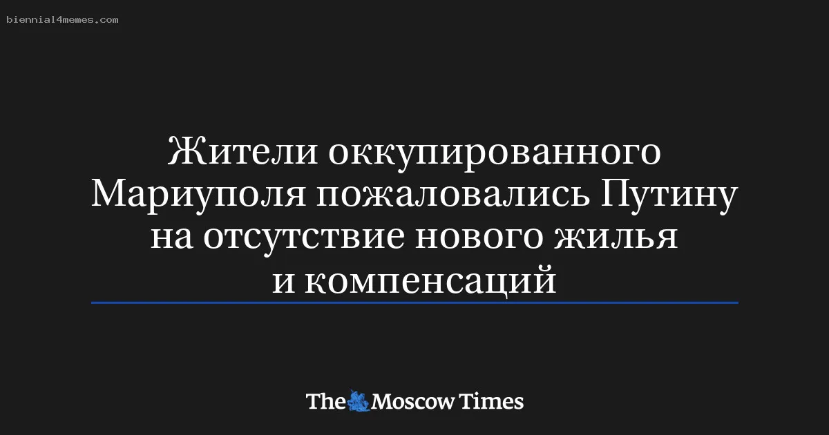 
								Жители оккупированного Мариуполя пожаловались Путину на отсутствие нового жилья и компенсаций 			