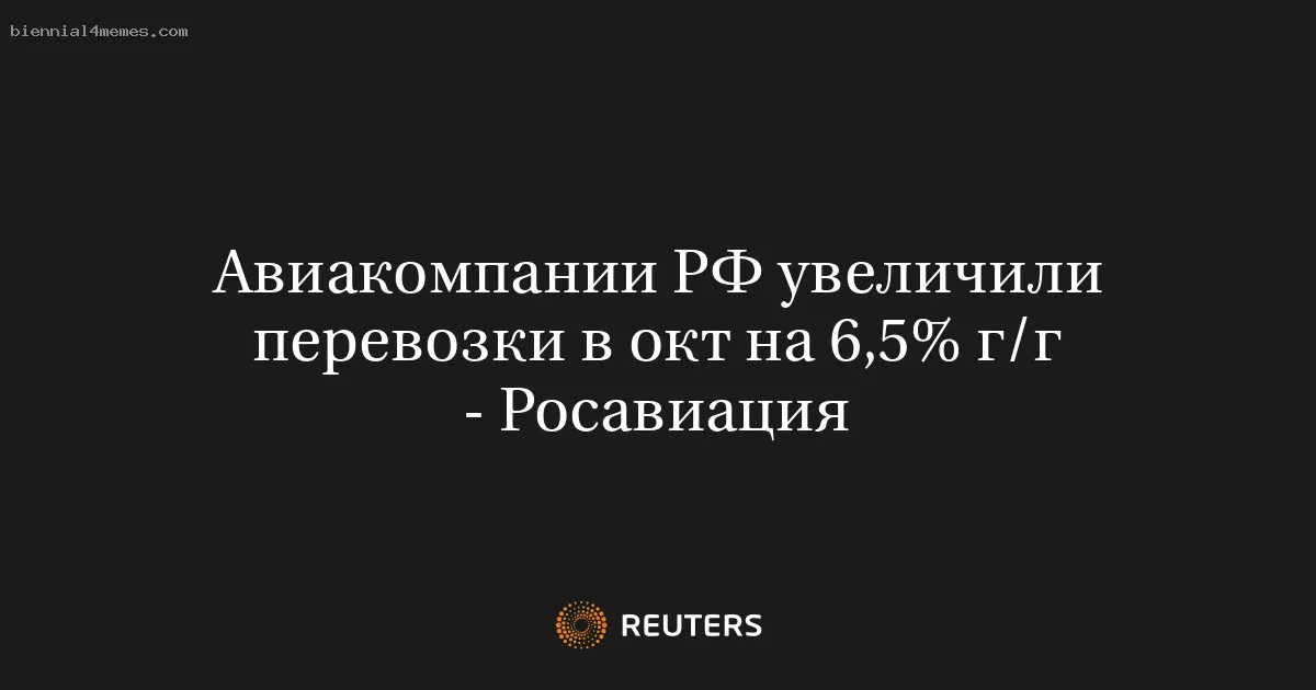 
								Авиакомпании РФ увеличили перевозки в окт на 6,5% г/г - Росавиация			